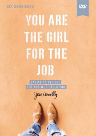 You Are The Girl For The Job Video Study: Daring To Believe The God Who Calls You by Jess Connolly