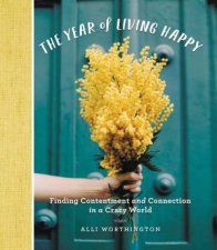 The Year Of Living Happy Finding Contentment And Connection In A Crazy World