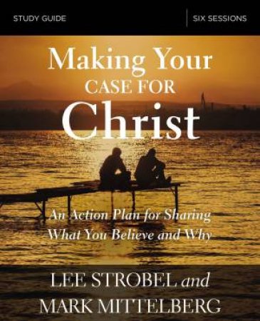Making Your Case For Christ Study Guide by Mark Mittelberg & Lee Strobel