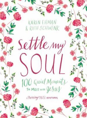 Settle My Soul: 100 Quiet Moments To Meet With Jesus by Karen Ehman & Ruth Schwenk