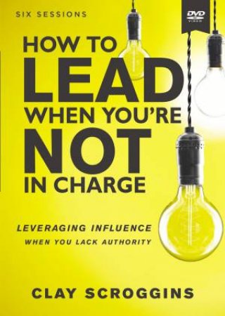 How To Lead When You're Not In Charge Video Study by Clay Scroggins
