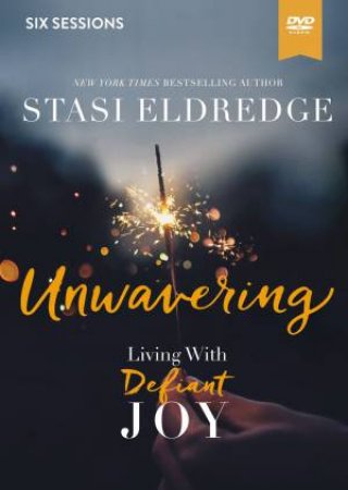 Unwavering Video Study: Living In Defiant Joy by Stasi Eldredge