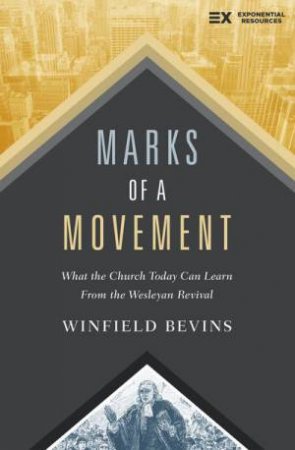 Marks Of A Movement: What The Church Today Can Learn From The Wesleyan Revival by Winfield Bevins