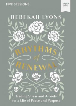 Rhythms Of Renewal Video Study: Trading Stress And Anxiety For A Life OfPeace And Purpose by Rebekah Lyons
