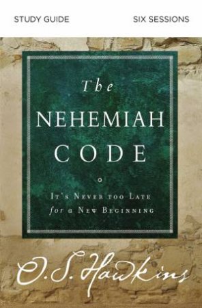 The Nehemiah Code Study Guide: It's Never Too Late For A New Beginning by O. S. Hawkins