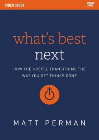 What's Best Next Video Study: How The Gospel Transforms The Way You Get Things Done by Matt Perman