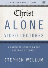 Christ Alone Video Lectures A Complete Course On The Doctrine Of Christ