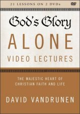 Gods Glory Alone Video Lectures The Majestic Heart Of Christian Faith And Life