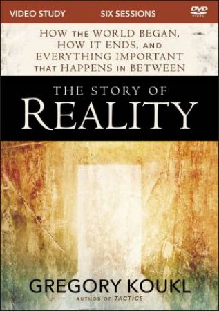 The Story Of Reality Video Study: How The World Began, How It Ends, And Everything Important That Happens In Between by Gregory Koukl