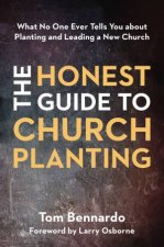 The Honest Guide To Church Planting What No One Ever Tells You About Planting And Leading A New Church