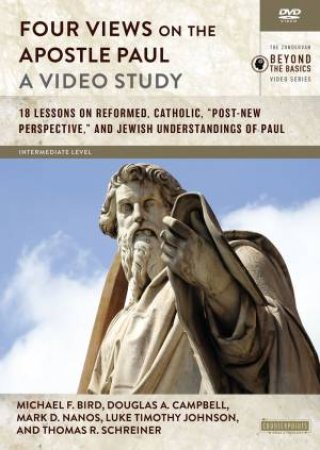 Four Views On The Apostle Paul, A Video Study by Michael F. Bird & Douglas A. Campbell & Luke Timothy Johnson & Mark D Nanos & Thomas R Schreiner
