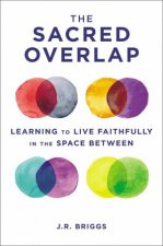 The Sacred Overlap Learning To Live Faithfully In The Space Between