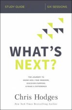 Whats Next Study Guide The Journey To Know God Find Freedom Discover Purpose And Make A Difference