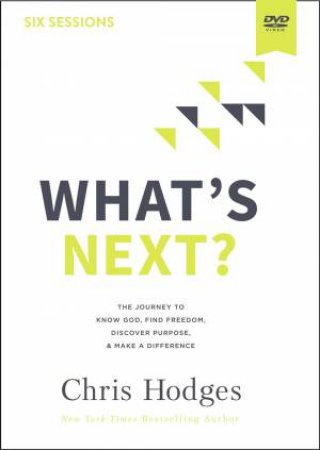 What's Next? Video Study: The Journey To Know God, Find Freedom, Discover Purpose, And Make A Difference by Chris Hodges