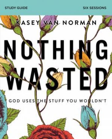 Nothing Wasted Study Guide by Kasey Van Norman