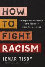 How To Fight Racism Courageous Christianity And The Journey Toward Racial Justice