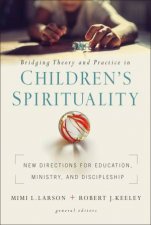 Bridging Theory And Practice In Childrens Spirituality New Directions For Education Ministry And Discipleship