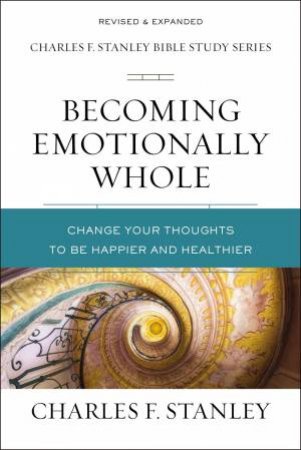 Becoming Emotionally Whole: Change Your Thoughts To Be Happier And Healthier by Charles F Stanley
