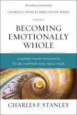 Becoming Emotionally Whole Change Your Thoughts To Be Happier And Healthier