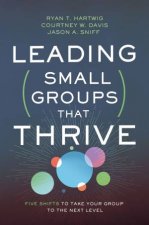 Leading Small Groups That Thrive Five Shifts To Take Your Group To The Next Level