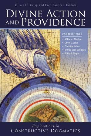 Divine Action And Providence: Explorations In Constructive Dogmatics by Oliver D. Crisp & Fred Sanders