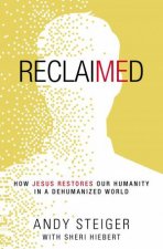 Reclaimed How Jesus Restores Our Humanity In A Dehumanized World