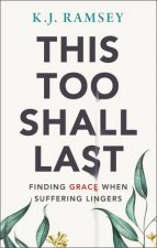 This Too Shall Last Finding Grace When Suffering Lingers