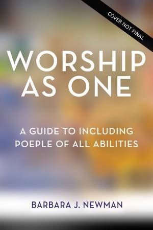 Worship As One: A Guide To Including People Of All Abilities by Barbara J. Newman