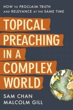 Topical Preaching In A Complex World How To Proclaim Truth And Relevance At The Same Time