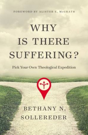 Why is There Suffering?: Pick Your Own Theological Expedition by Bethany N. Sollereder & Alister E. McGrath