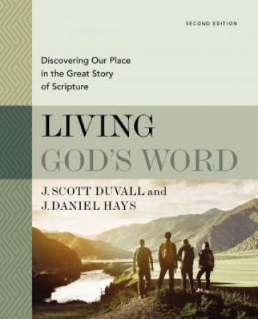 Living God's Word, Second Edition: Discovering Our Place in the Great Story of Scripture by J. Scott Duvall & J. Daniel Hays
