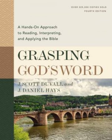 Grasping God's Word: A Hands-On Approach To Reading, Interpreting, And Applying The Bible by J. Scott Duvall & J. Daniel Hays & Mark L. Strauss & Kevin J. Vanhoozer