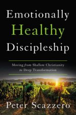 Emotionally Healthy Discipleship Moving From Shallow Christianity To Deep Transformation