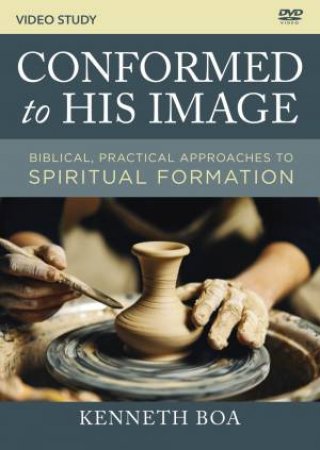 Conformed To His Image Video Study: Biblical, Practical Approaches To Spiritual Formation by Kenneth D. Boa