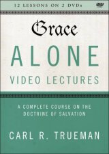 Grace Alone Video Lectures A Complete Course On The Doctrine Of Salvation