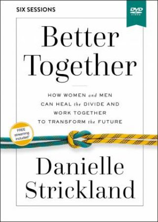 Better Together Video Study: Navigating The Strategic Intersection Of Gender Relationships by Danielle Strickland