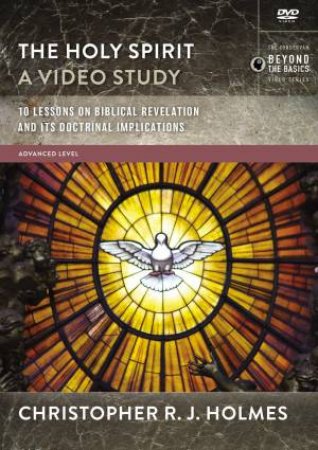 The Holy Spirit, A Video Study: 10 Lessons On Biblical Revelation And Its Doctrinal Implications by Christopher R. J. Holmes