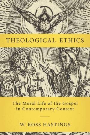 Theological Ethics: The Moral Life of the Gospel in Contemporary Context by Zondervan