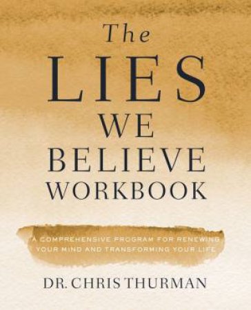 The Lies We Believe Workbook: Winning The Battle For Your Mind by Chris Thurman