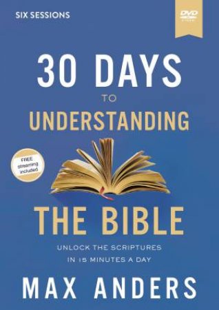 30 Days To Understanding The Bible Video Study: Unlock The Scriptures In15 Minutes A Day by Max Anders
