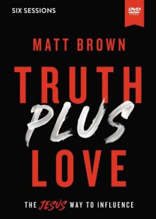 Truth Plus Love Video Study: The Jesus Way To Influence by Matt Brown