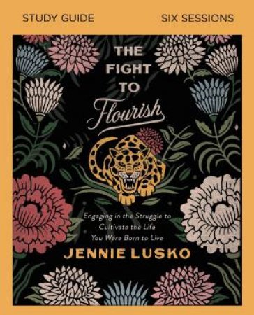 The Fight To Flourish Study Guide: Learn To Live Fully Wherever You Are by Jennie Lusko