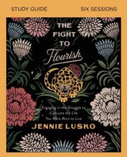 The Fight To Flourish Study Guide Learn To Live Fully Wherever You Are