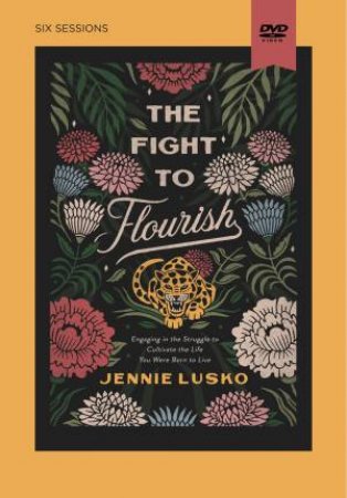 The Fight To Flourish Video Study: Learn To Live Fully Wherever You Are by Jennie Lusko