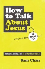 How To Talk About Jesus Without Being That Guy Personal Evangelism In A Skeptical World