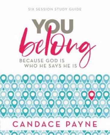 You Belong Study Guide: Because God Is Who He Says He Is by Candace Payne