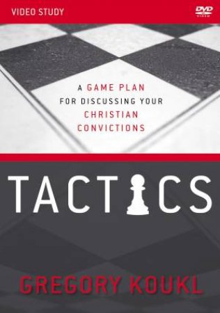 Tactics Video Study, Updated And Expanded: A Game Plan For Discussing Your Christian Convictions by Gregory Koukl