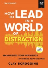 How To Lead In A World Of Distraction Video Study Maximizing Your Influence By Turning Down The Noise