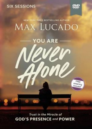 You Are Never Alone Video Study: Trust In The Miracle Of God's Presence And Power by Max Lucado