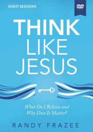 Think Like Jesus Video Study: What Do I Believe And Why Does It Matter? by Randy Frazee